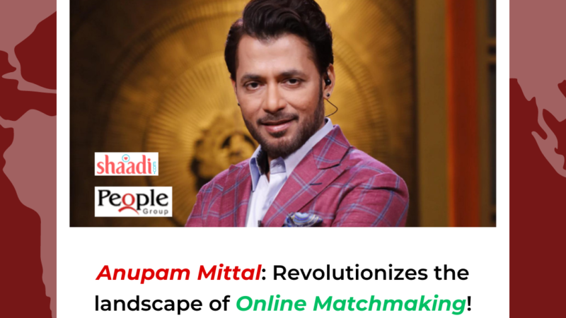 Anupam Mittal: Revolutionizes the landscape of Online Matchmaking!