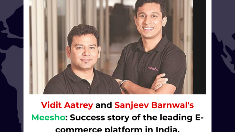 Vidit Aatrey and Sanjeev Barnwal’s Meesho: Success story of the leading E-commerce platform in India.