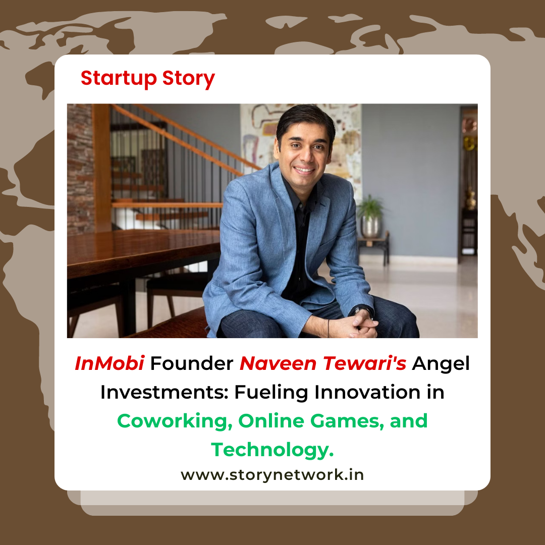 InMobi Founder Naveen Tewari's Angel Investments: Fueling Innovation in Coworking, Online Games, and Technology.