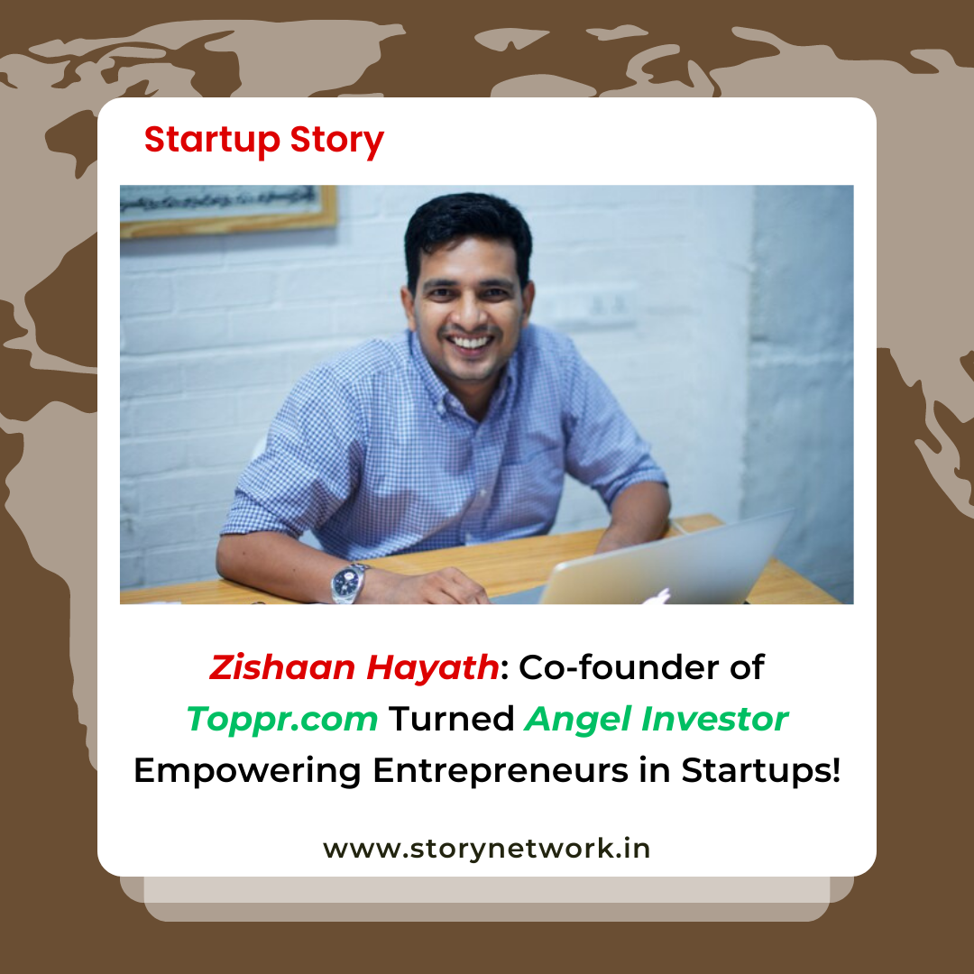 Zishaan Hayath: Co-founder of Toppr.com Turned Angel Investor Empowering Entrepreneurs in Startups!