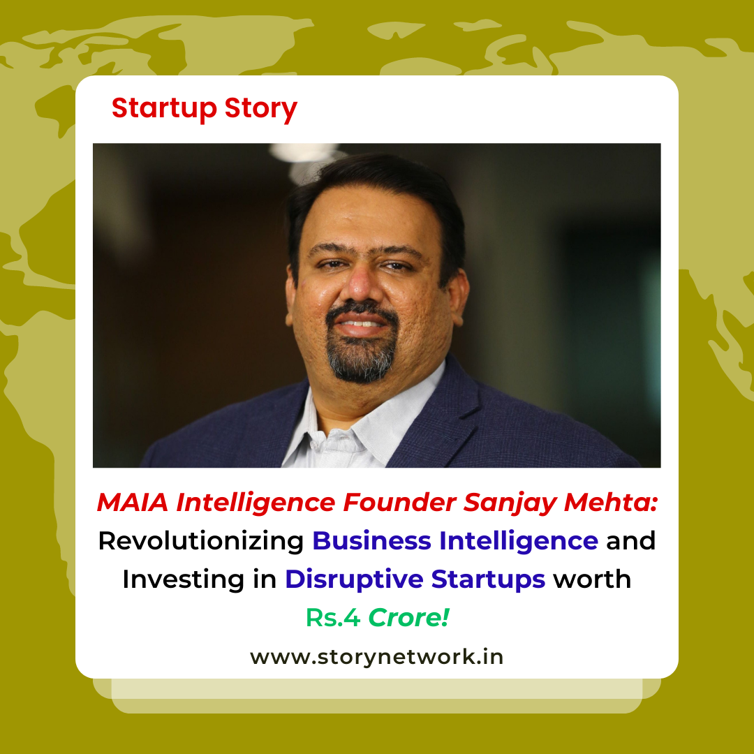 MAIA Intelligence Founder Sanjay Mehta: Revolutionizing Business Intelligence and Investing in Disruptive Startups worth Rs.4 Crore!