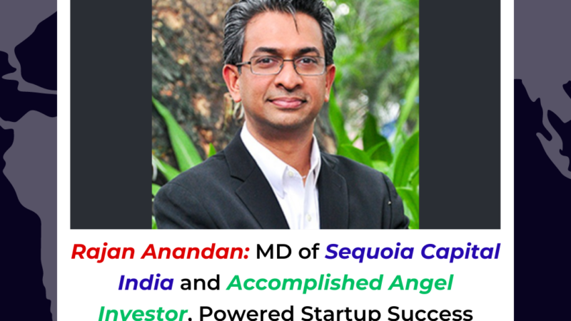 Rajan Anandan: MD of Sequoia Capital India and Accomplished Angel Investor, Powered Startup Success Since 2019!