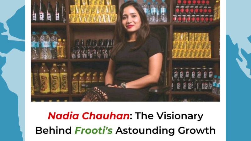 Nadia Chauhan: The Visionary Behind Frooti's Astounding Growth to an 8000 Cr Brand