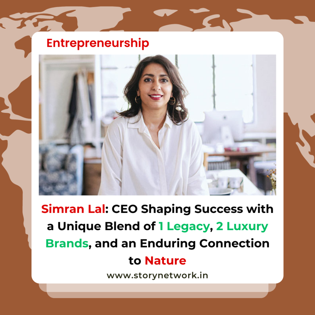 Simran Lal: CEO Shaping Success with a Unique Blend of 1 Legacy, 2 Luxury Brands, and an Enduring Connection to Nature