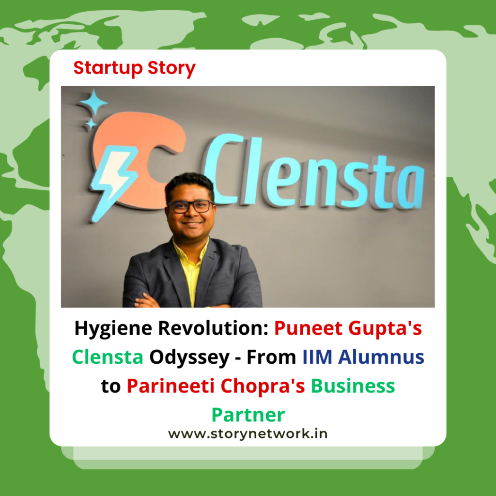 Hygiene Revolution: Puneet Gupta's Clensta Odyssey - From IIM Alumnus to Parineeti Chopra's Business Partner
