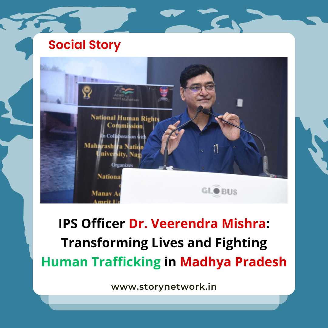 IPS Officer Veerendra Mishra: Transforming Lives and Fighting Human Trafficking in Madhya Pradesh