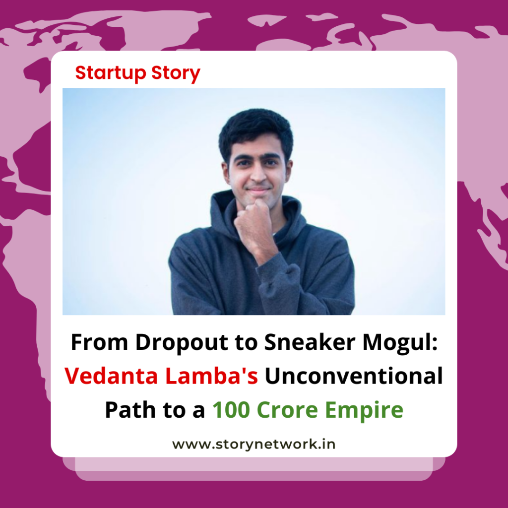 From Dropout to Sneaker Mogul: Vedanta Lamba's Unconventional Path to a 100 Crore Empire