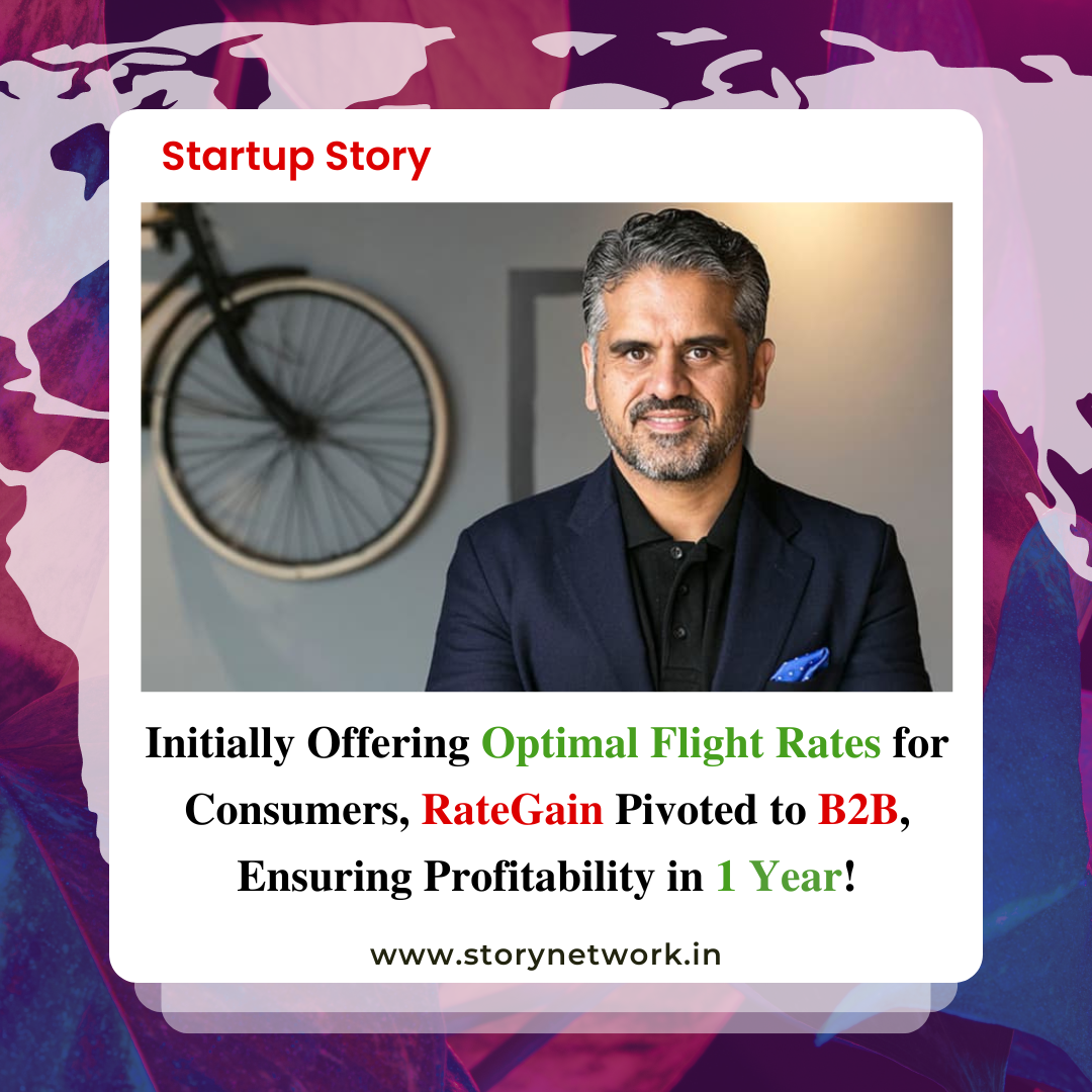 Initially offering optimal flight rates for consumers, RateGain pivoted to B2B, ensuring profitability in 1 year.