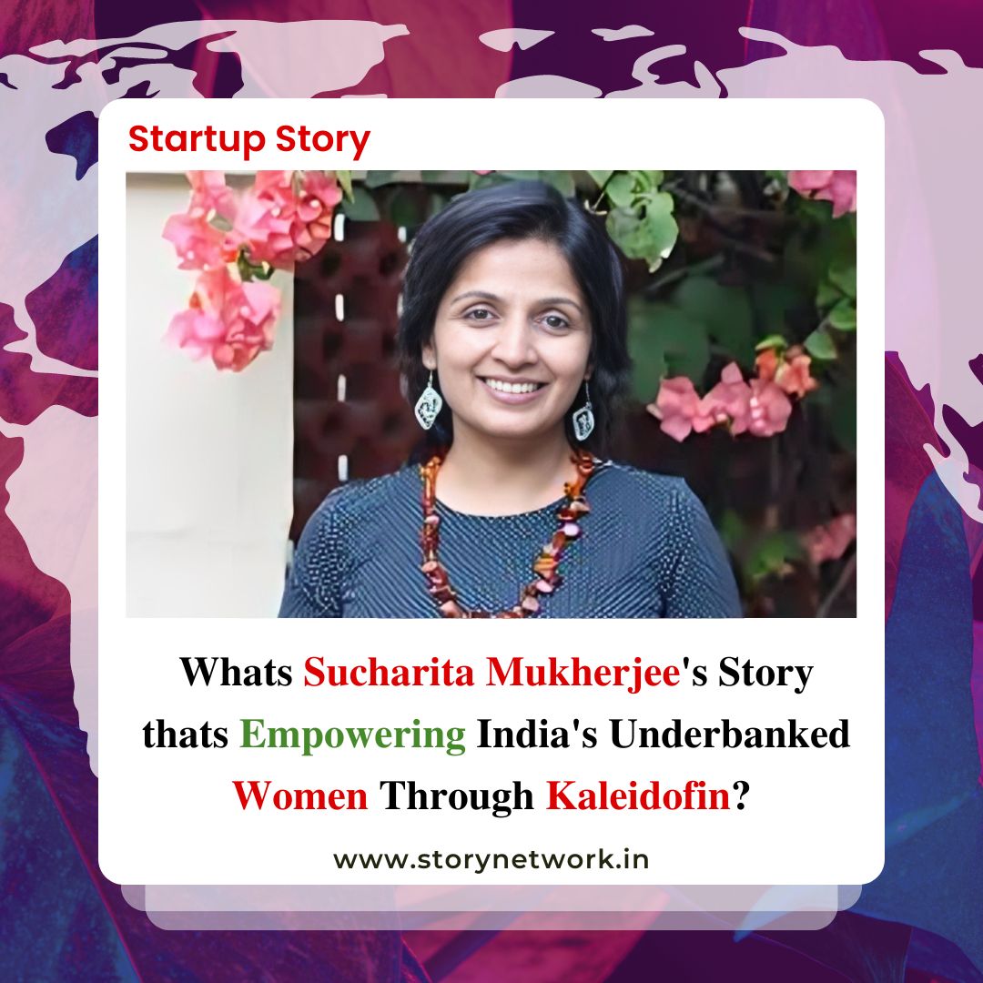 Whats Sucharita Mukherjee's Story thats Empowering India's Underbanked Women Through Kaleidofin?