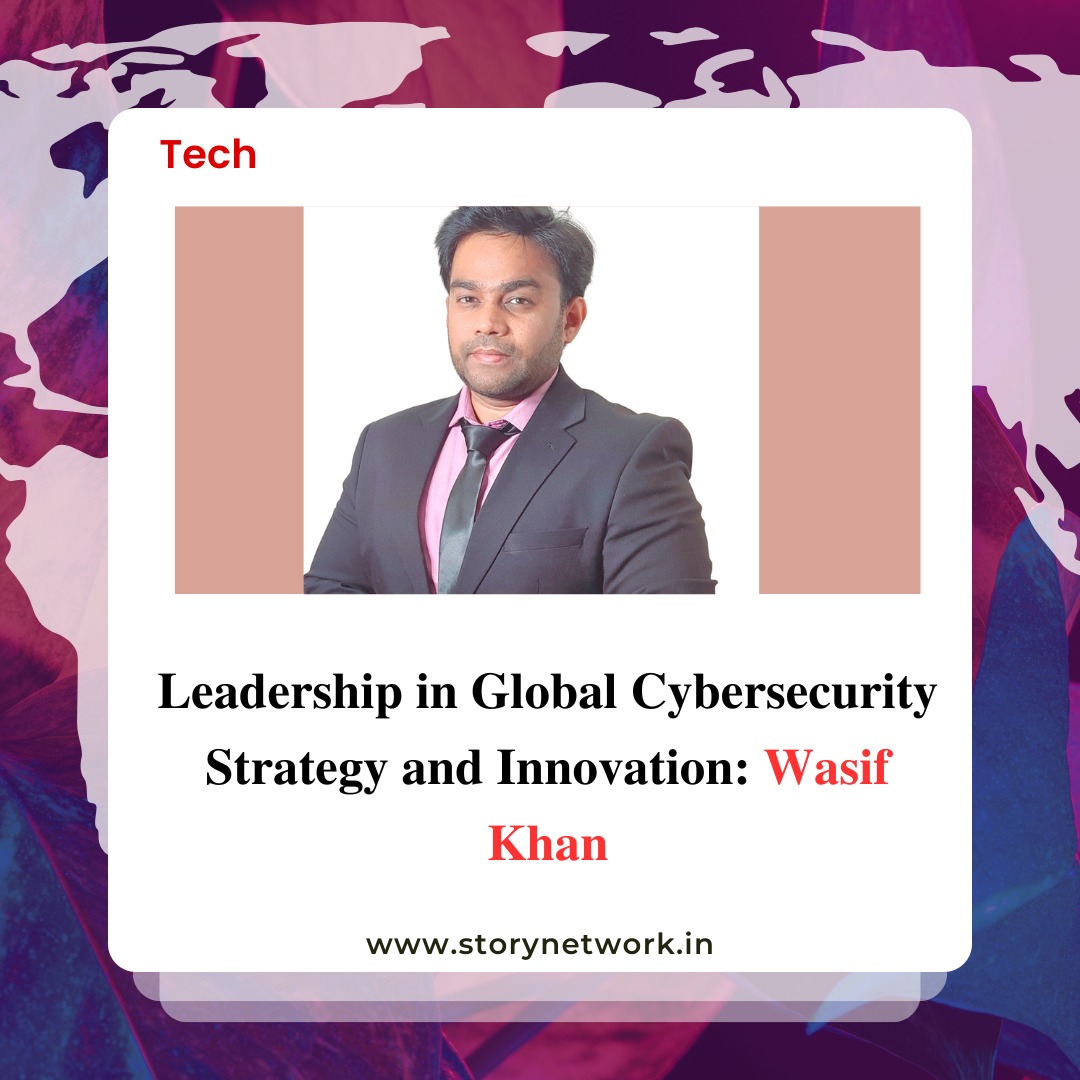 Leadership in Global Cybersecurity Strategy and Innovation : Wasif Khan