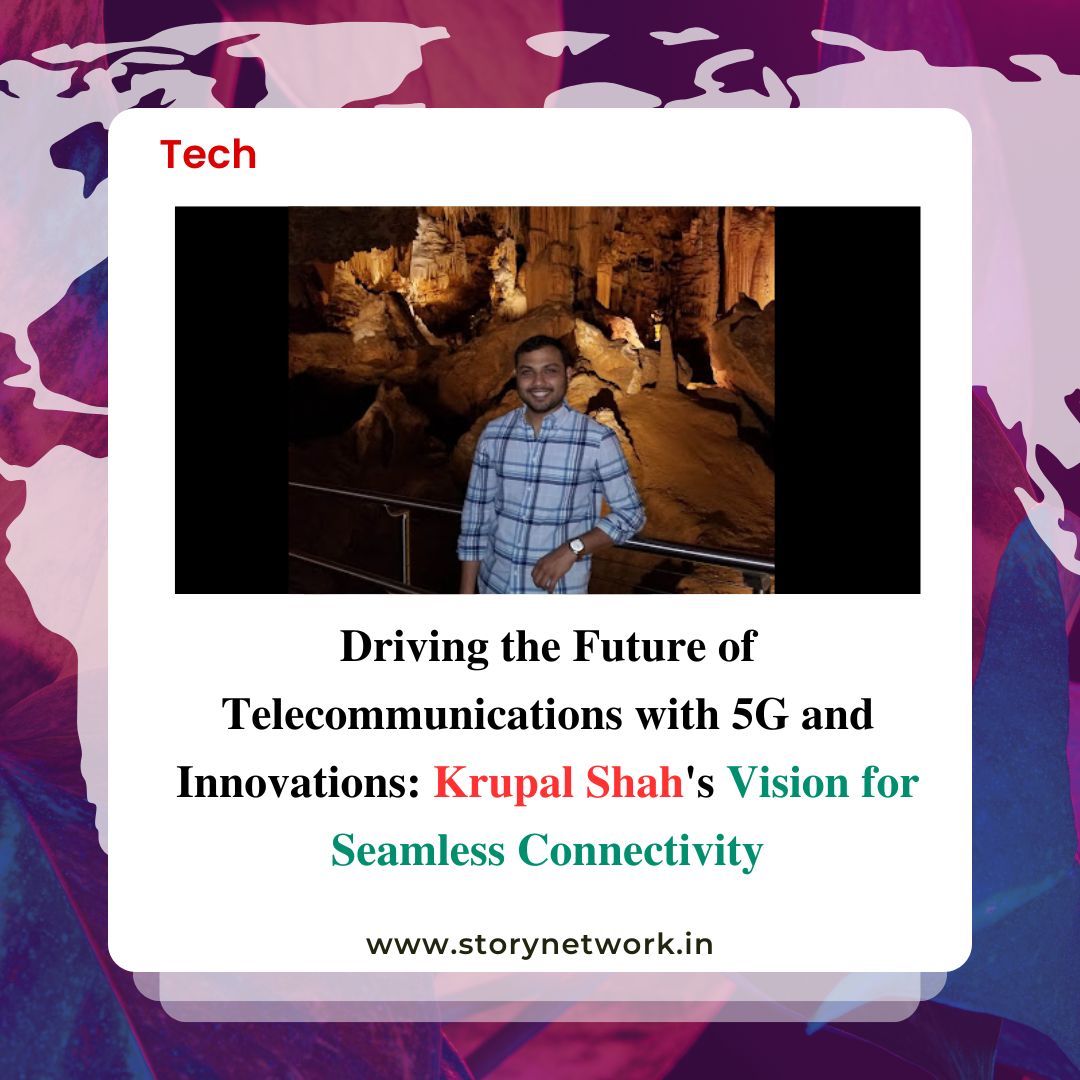 Driving the Future of Telecommunications with 5G and Innovations: Krupal Shah's Vision for Seamless Connectivity