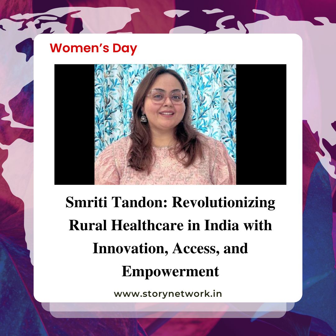 Smriti Tandon: Revolutionizing Rural Healthcare in India with Innovation, Access, and Empowerment