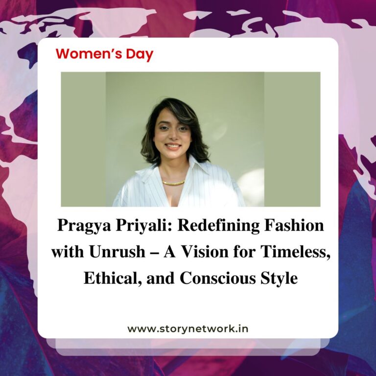 Pragya Priyali: Redefining Fashion with Unrush – A Vision for Timeless, Ethical, and Conscious Style